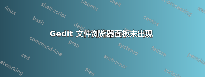 Gedit 文件浏览器面板未出现