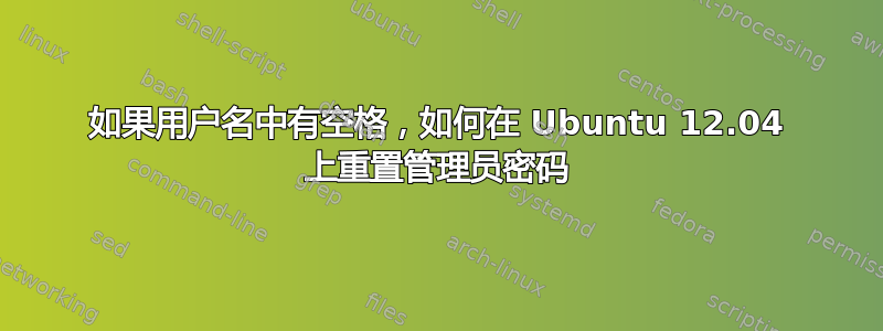 如果用户名中有空格，如何在 Ubuntu 12.04 上重置管理员密码