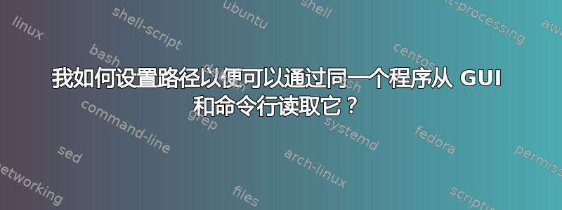 我如何设置路径以便可以通过同一个程序从 GUI 和命令行读取它？