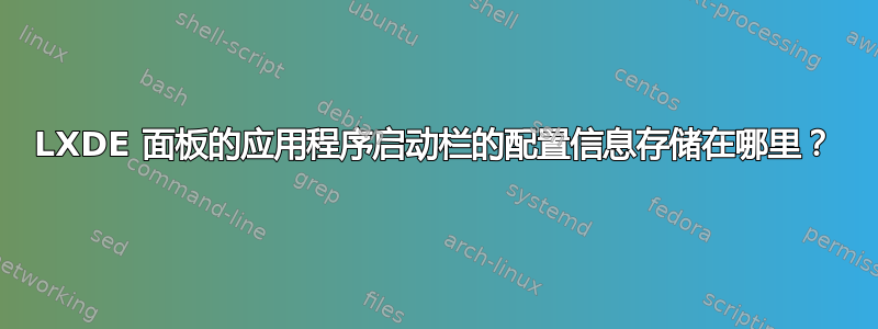 LXDE 面板的应用程序启动栏的配置信息存储在哪里？