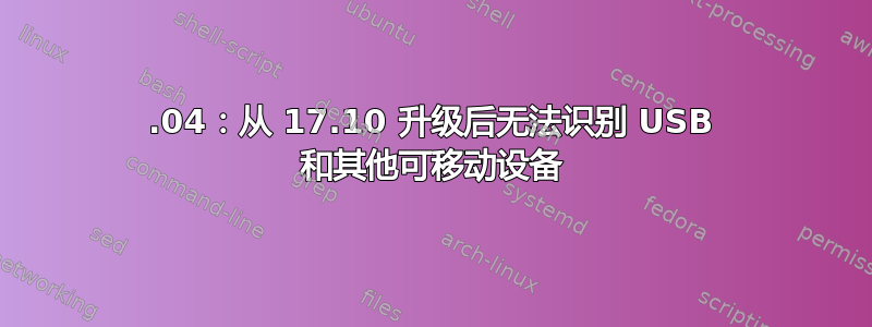 18.04：从 17.10 升级后无法识别 USB 和其他可移动设备