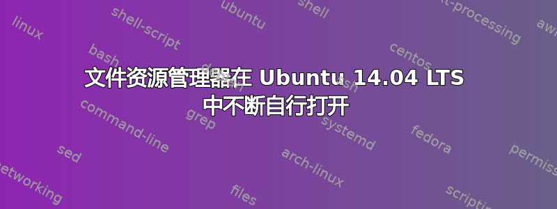 文件资源管理器在 Ubuntu 14.04 LTS 中不断自行打开