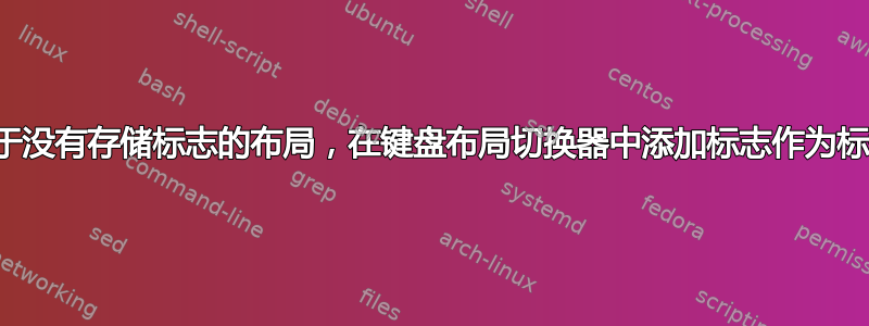 对于没有存储标志的布局，在键盘布局切换器中添加标志作为标签