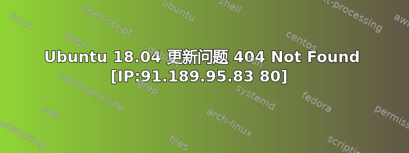 Ubuntu 18.04 更新问题 404 Not Found [IP:91.189.95.83 80] 