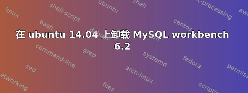 在 ubuntu 14.04 上卸载 MySQL workbench 6.2