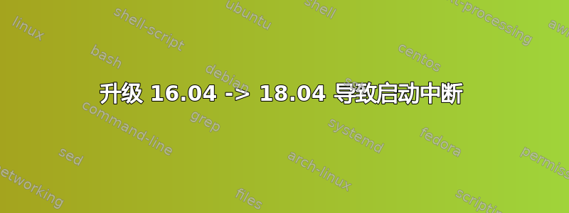 升级 16.04 -> 18.04 导致启动中断