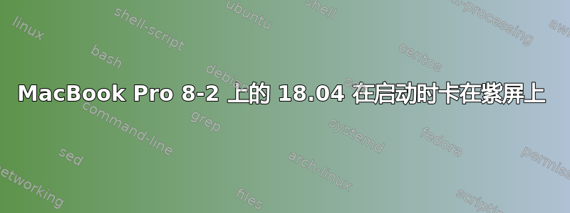 MacBook Pro 8-2 上的 18.04 在启动时卡在紫屏上