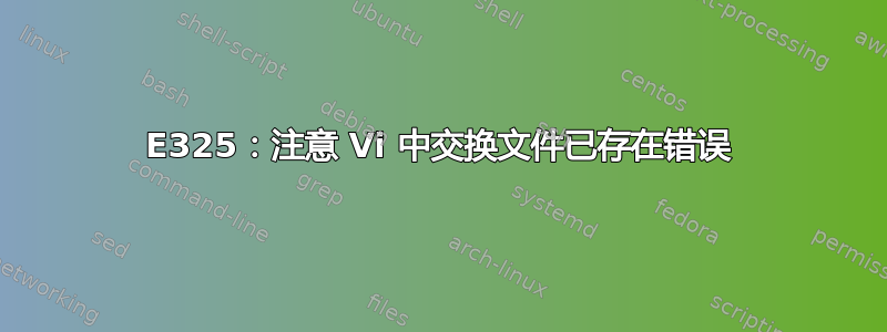 E325：注意 Vi 中交换文件已存在错误