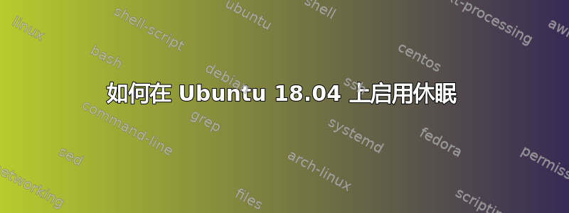 如何在 Ubuntu 18.04 上启用休眠