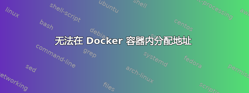 无法在 Docker 容器内分配地址