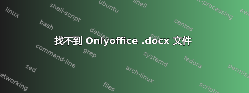 找不到 Onlyoffice .docx 文件