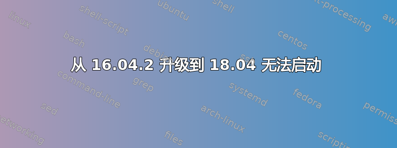 从 16.04.2 升级到 18.04 无法启动