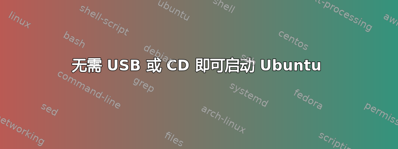 无需 USB 或 CD 即可启动 Ubuntu