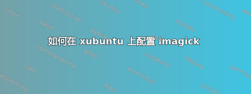 如何在 xubuntu 上配置 imagick