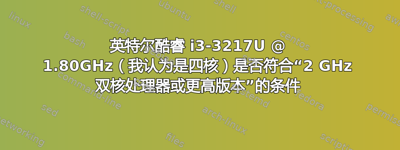 英特尔酷睿 i3-3217U @ 1.80GHz（我认为是四核）是否符合“2 GHz 双核处理器或更高版本”的条件