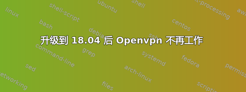 升级到 18.04 后 Openvpn 不再工作