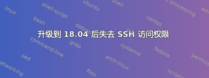 升级到 18.04 后失去 SSH 访问权限