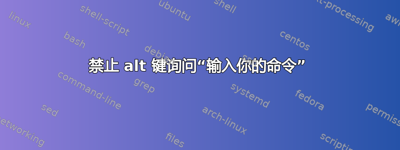 禁止 alt 键询问“输入你的命令”