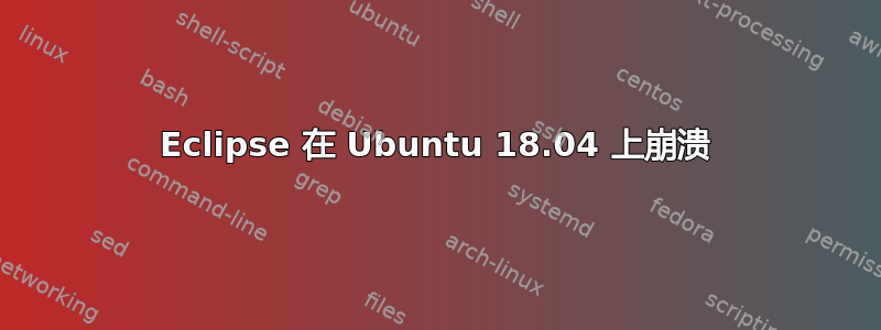 Eclipse 在 Ubuntu 18.04 上崩溃