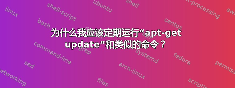 为什么我应该定期运行“apt-get update”和类似的命令？