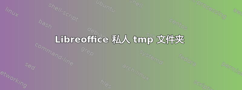 Libreoffice 私人 tmp 文件夹