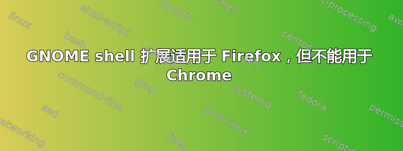 GNOME shell 扩展适用于 Firefox，但不能用于 Chrome