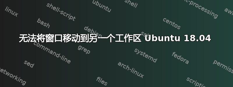 无法将窗口移动到另一个工作区 Ubuntu 18.04