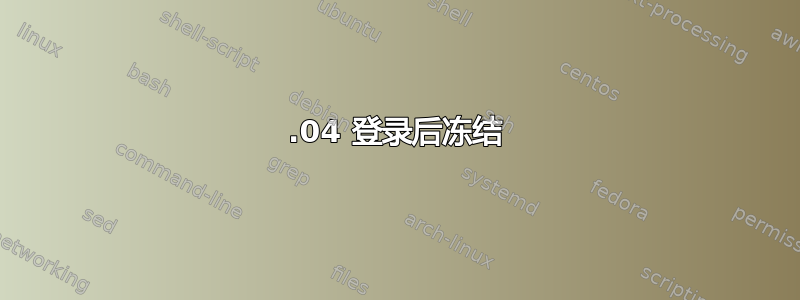 18.04 登录后冻结