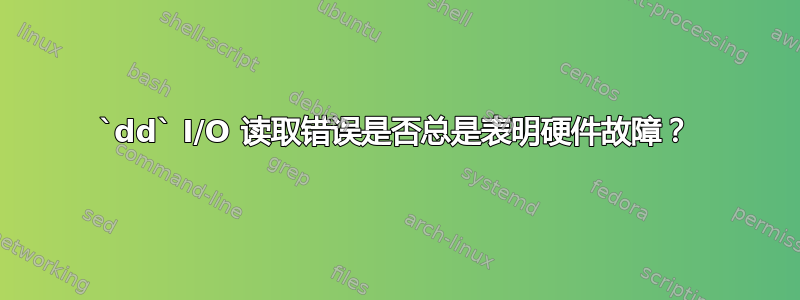 `dd` I/O 读取错误是否总是表明硬件故障？