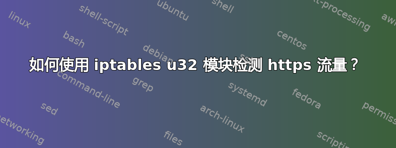 如何使用 iptables u32 模块检测 https 流量？