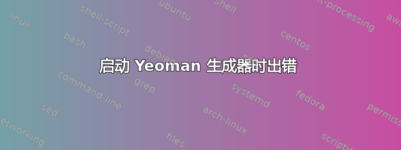 启动 Yeoman 生成器时出错