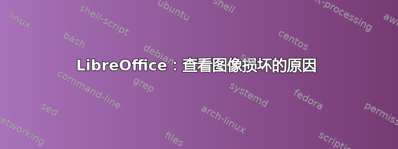 LibreOffice：查看图像损坏的原因