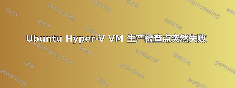 Ubuntu Hyper-V VM 生产检查点突然失败