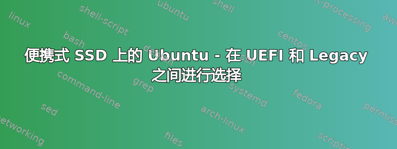 便携式 SSD 上的 Ubuntu - 在 UEFI 和 Legacy 之间进行选择