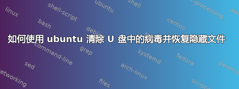 如何使用 ubuntu 清除 U 盘中的病毒并恢复隐藏文件 