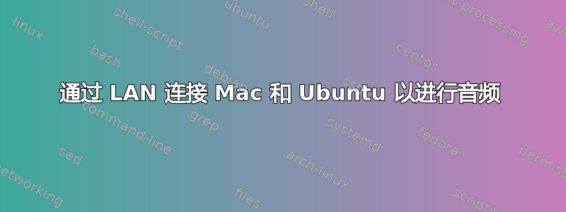 通过 LAN 连接 Mac 和 Ubuntu 以进行音频