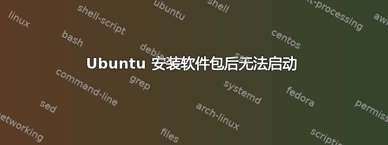 Ubuntu 安装软件包后无法启动