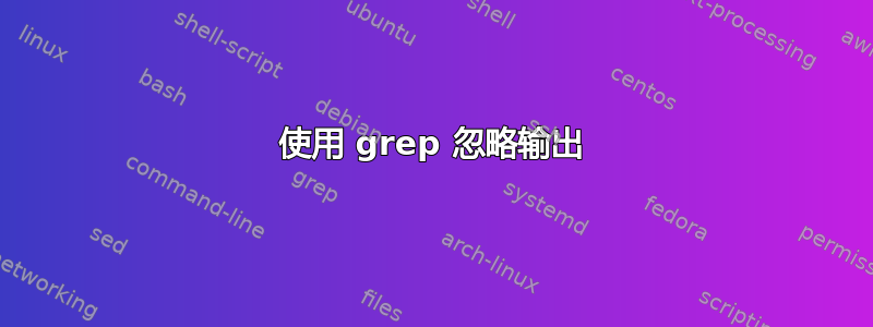 使用 grep 忽略输出