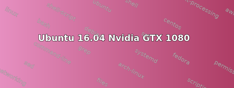 Ubuntu 16.04 Nvidia GTX 1080 