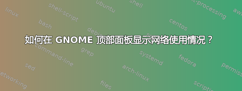 如何在 GNOME 顶部面板显示网络使用情况？