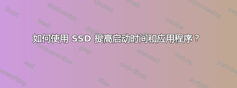 如何使用 SSD 提高启动时间和应用程序？