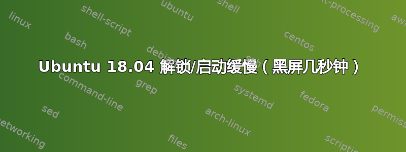 Ubuntu 18.04 解锁/启动缓慢（黑屏几秒钟）