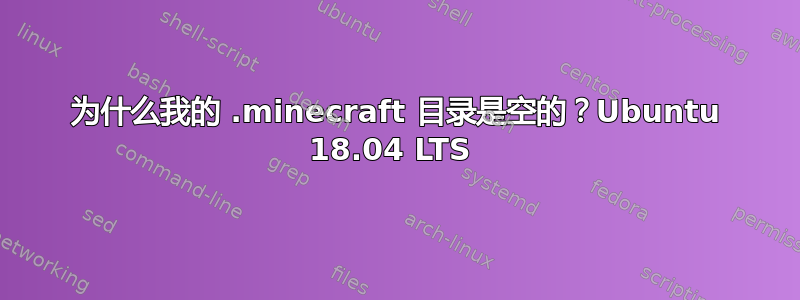 为什么我的 .minecraft 目录是空的？Ubuntu 18.04 LTS 