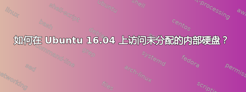 如何在 Ubuntu 16.04 上访问未分配的内部硬盘？