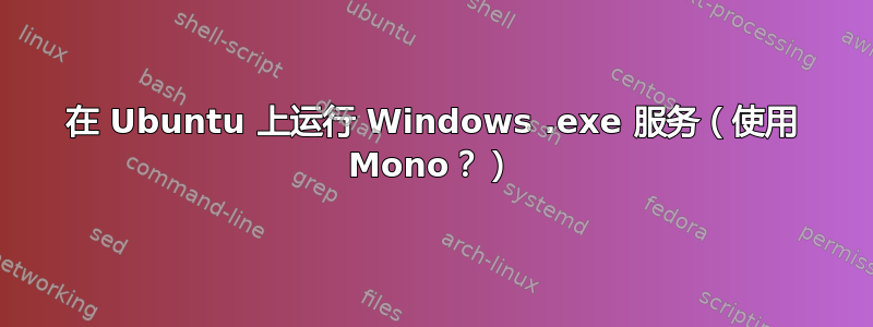 在 Ubuntu 上运行 Windows .exe 服务（使用 Mono？）