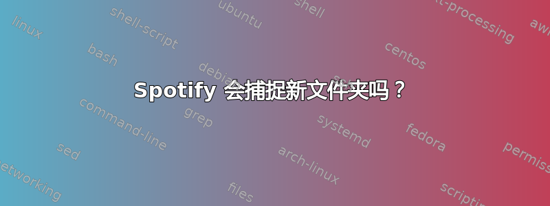 Spotify 会捕捉新文件夹吗？