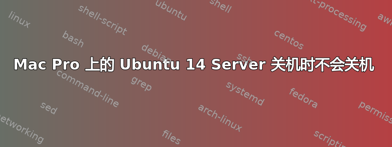 Mac Pro 上的 Ubuntu 14 Server 关机时不会关机