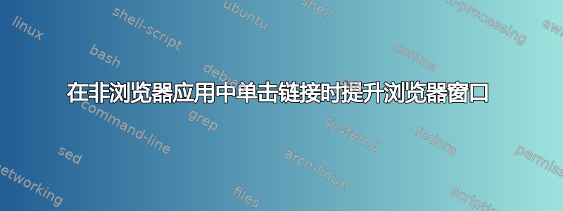 在非浏览器应用中单击链接时提升浏览器窗口