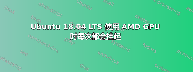 Ubuntu 18.04 LTS 使用 AMD GPU 时每次都会挂起