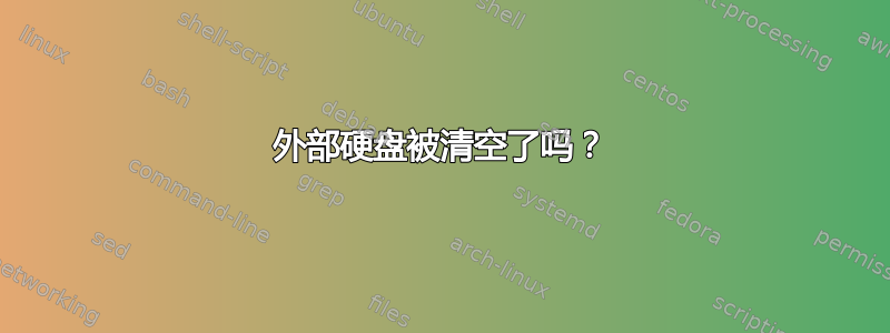 外部硬盘被清空了吗？